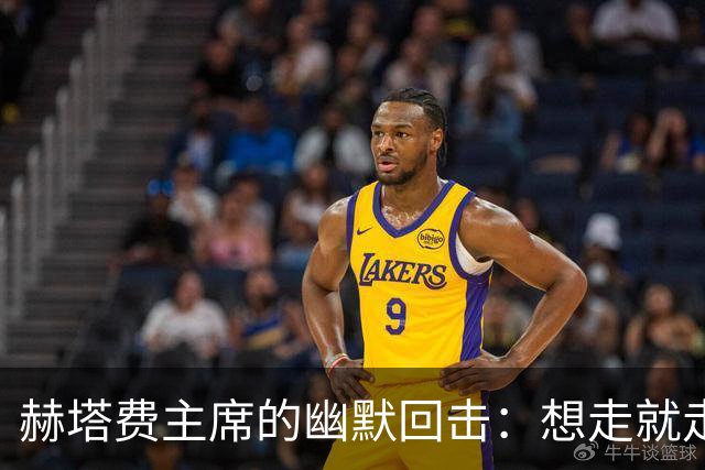 赫塔费主席的幽默回击：想走就走，我不拦着！